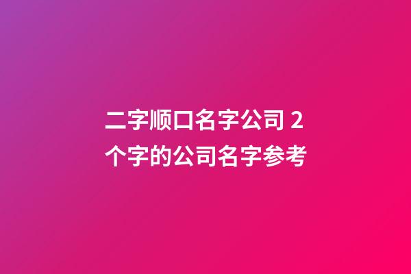 二字顺口名字公司 2个字的公司名字参考-第1张-公司起名-玄机派